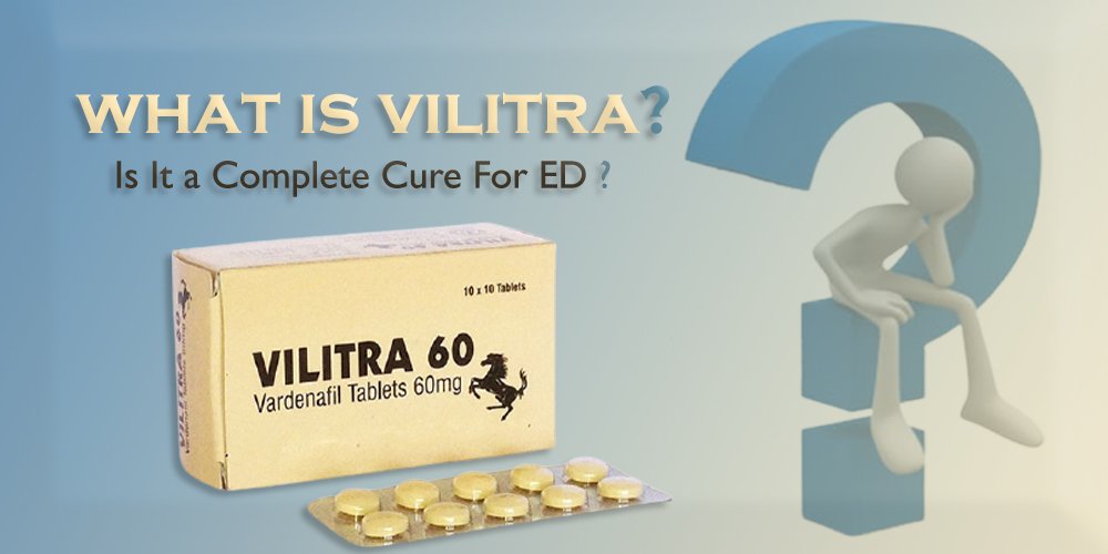 What is Vilitra? Is it a Complete Cure for ED?